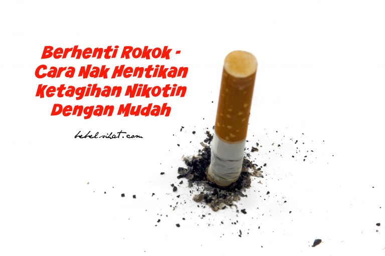 Berhenti Rokok – Cara Nak Hentikan Ketagihan Nikotin Dengan Mudah