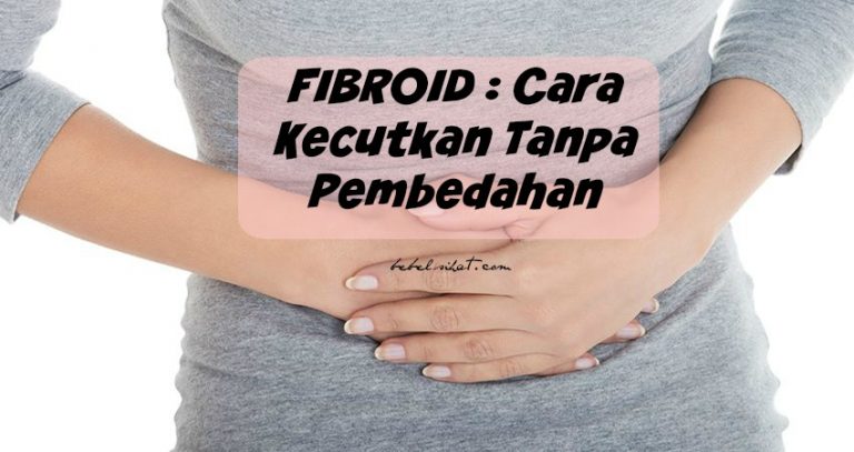 FIBROID : Cara Kecutkan Tanpa Pembedahan
